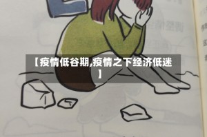 【疫情低谷期,疫情之下经济低迷】