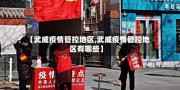 【武威疫情管控地区,武威疫情管控地区有哪些】