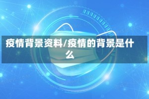 疫情背景资料/疫情的背景是什么