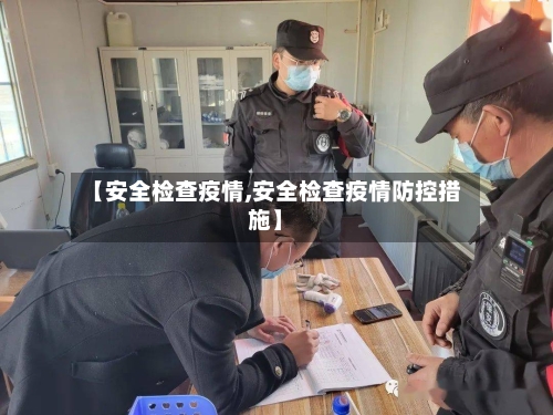 【安全检查疫情,安全检查疫情防控措施】-第2张图片