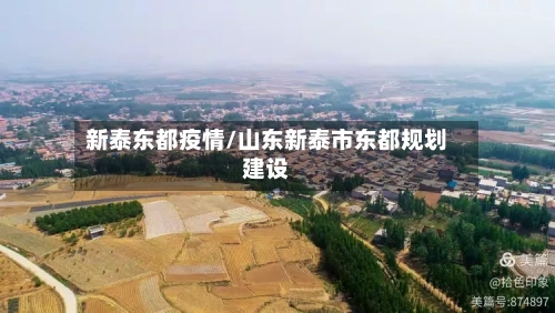 新泰东都疫情/山东新泰市东都规划建设-第1张图片