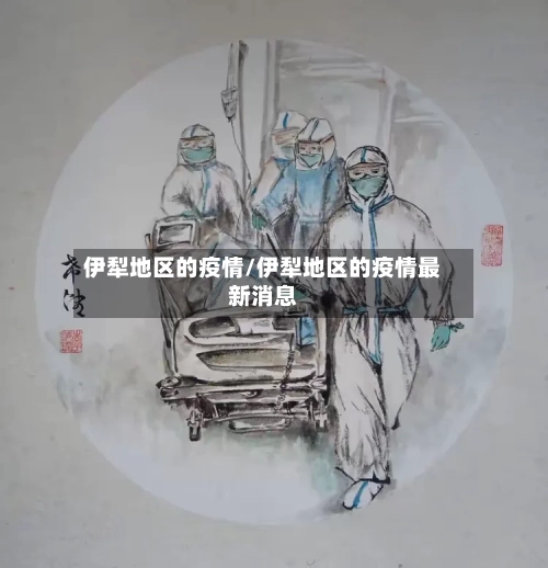 伊犁地区的疫情/伊犁地区的疫情最新消息-第3张图片