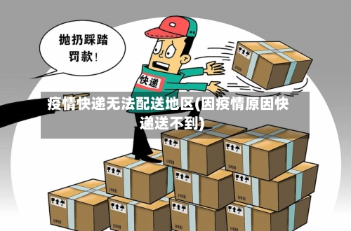 疫情快递无法配送地区(因疫情原因快递送不到)-第1张图片