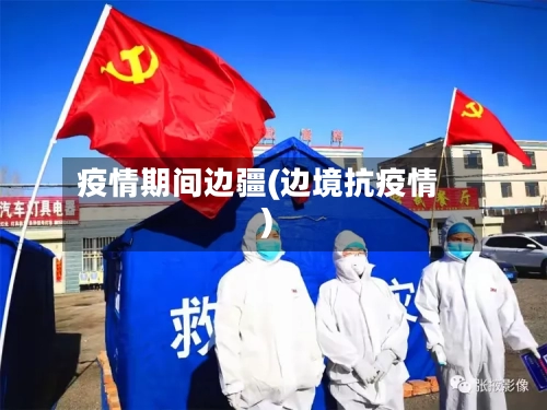 疫情期间边疆(边境抗疫情)-第1张图片