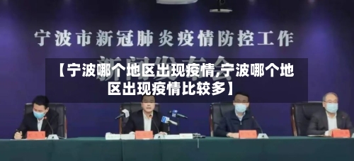 【宁波哪个地区出现疫情,宁波哪个地区出现疫情比较多】-第1张图片